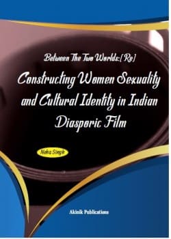 Between The Two Worlds: (Re) Constructing Women Sexuality and Cultural Identity in Indian Diasporic Film