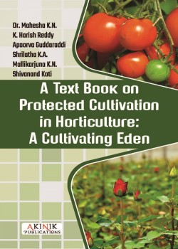 A Text Book on Protected Cultivation in Horticulture: A Cultivating Eden