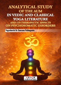 Analytical Study of the &lsquo;AUM&rsquo; in Vedic and Classical Yoga Literature and Its Therapeutic Effects on Psychosomatic Disorders