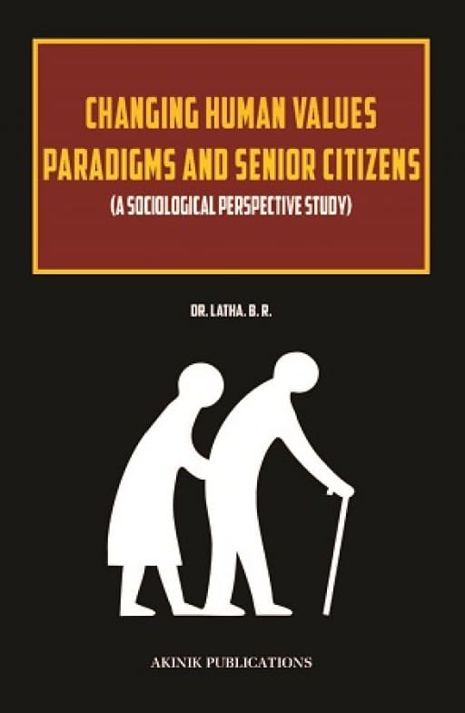Changing Human Values Paradigms and Senior Citizens (A Sociological Perspective Study)