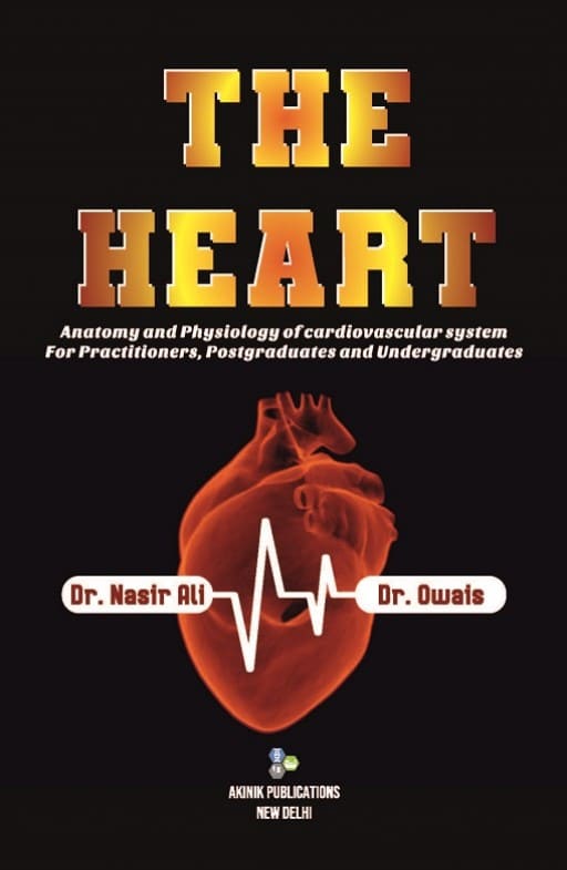 The Heart (Anatomy and Physiology of cardiovascular system For Practitioners, Postgraduates and Undergraduates)