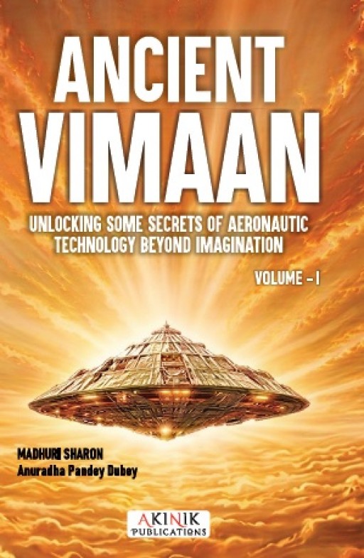 Ancient Vimaan: Unlocking Some Secrets of Aeronautic Technology Beyond Imagination (Volume &ndash; 1)