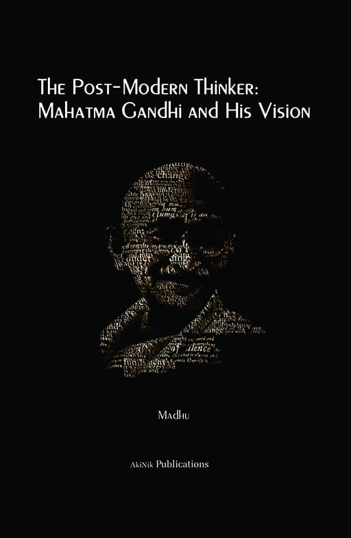 The Post-Modern Thinker: Mahatma Gandhi and His Vision